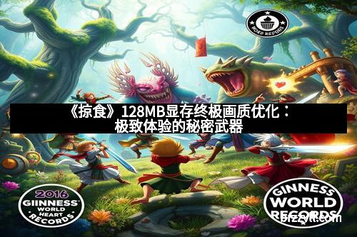 《掠食》128MB显存终极画质优化：极致体验的秘密武器