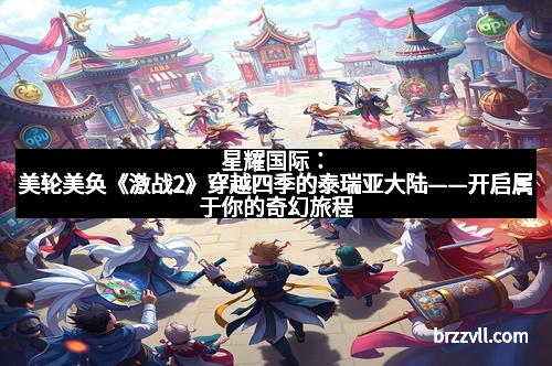 星耀国际：美轮美奂《激战2》穿越四季的泰瑞亚大陆——开启属于你的奇幻旅程